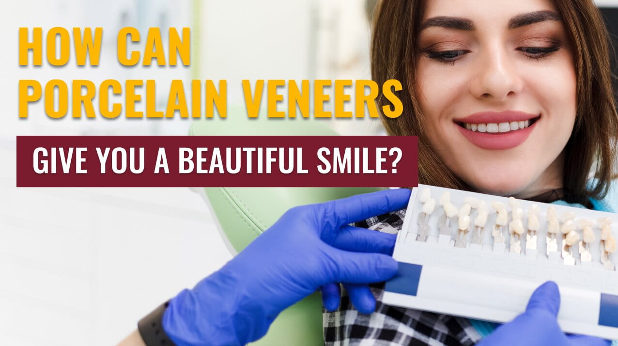 How can porcelain veneers give you a beautiful smile